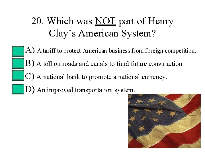 20. Which was NOT part of Henry Clay’s American System? • • A) A 20. Which was NOT part of Henry Clay’s American System? • • A) A