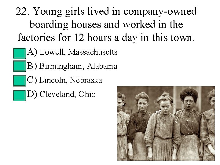22. Young girls lived in company-owned boarding houses and worked in the factories for 22. Young girls lived in company-owned boarding houses and worked in the factories for