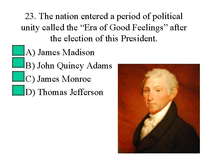 23. The nation entered a period of political unity called the “Era of Good 23. The nation entered a period of political unity called the “Era of Good