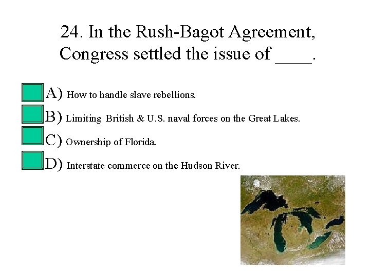 24. In the Rush-Bagot Agreement, Congress settled the issue of ____. • • A) 24. In the Rush-Bagot Agreement, Congress settled the issue of ____. • • A)