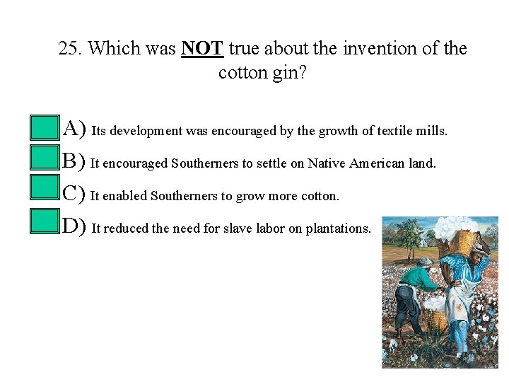 25. Which was NOT true about the invention of the cotton gin? • • 25. Which was NOT true about the invention of the cotton gin? • •