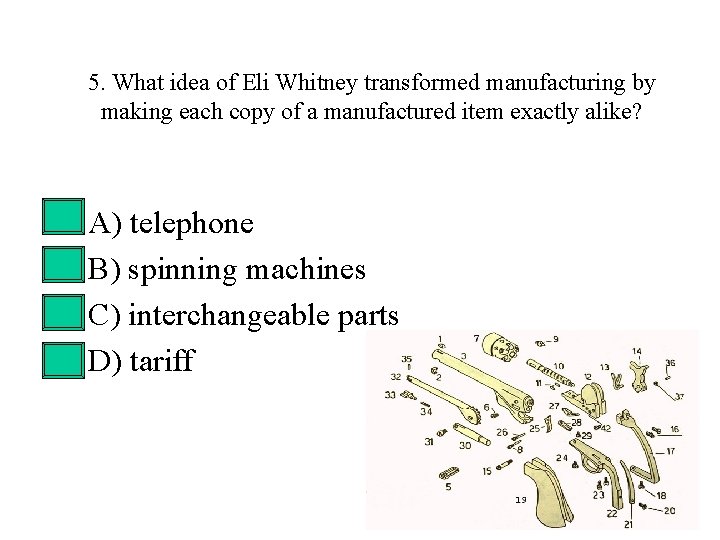 5. What idea of Eli Whitney transformed manufacturing by making each copy of a 5. What idea of Eli Whitney transformed manufacturing by making each copy of a
