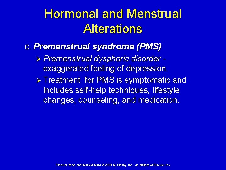 Hormonal and Menstrual Alterations c. Premenstrual syndrome (PMS) Ø Premenstrual dysphoric disorder - exaggerated
