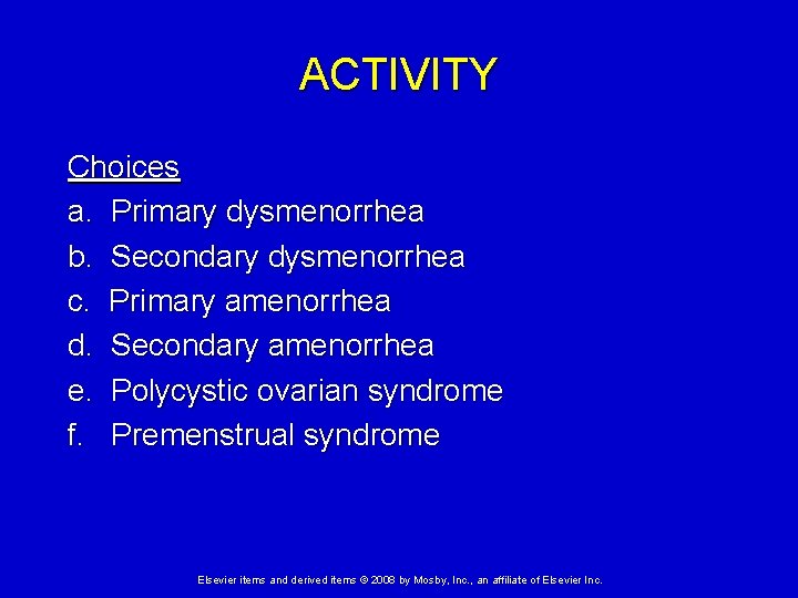 ACTIVITY Choices a. Primary dysmenorrhea b. Secondary dysmenorrhea c. Primary amenorrhea d. Secondary amenorrhea