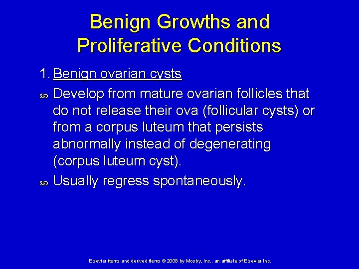 Benign Growths and Proliferative Conditions 1. Benign ovarian cysts Develop from mature ovarian follicles
