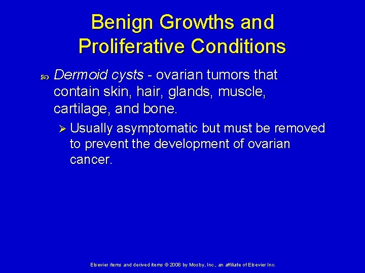 Benign Growths and Proliferative Conditions Dermoid cysts - ovarian tumors that contain skin, hair,