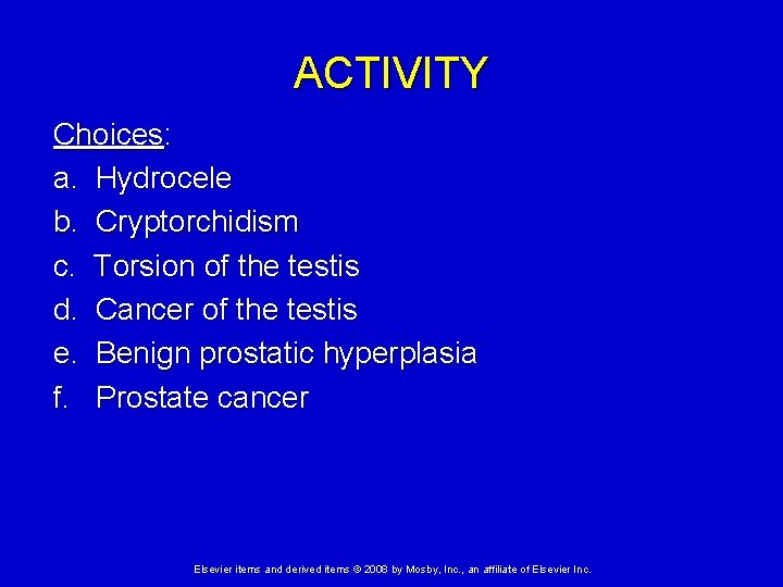 ACTIVITY Choices: a. Hydrocele b. Cryptorchidism c. Torsion of the testis d. Cancer of