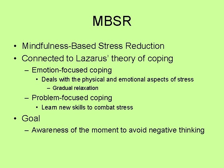 MBSR • Mindfulness-Based Stress Reduction • Connected to Lazarus’ theory of coping – Emotion-focused MBSR • Mindfulness-Based Stress Reduction • Connected to Lazarus’ theory of coping – Emotion-focused