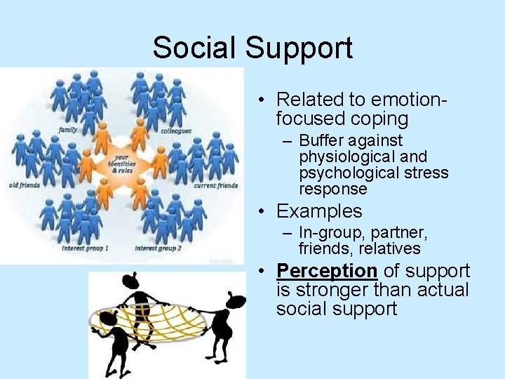 Social Support • Related to emotionfocused coping – Buffer against physiological and psychological stress