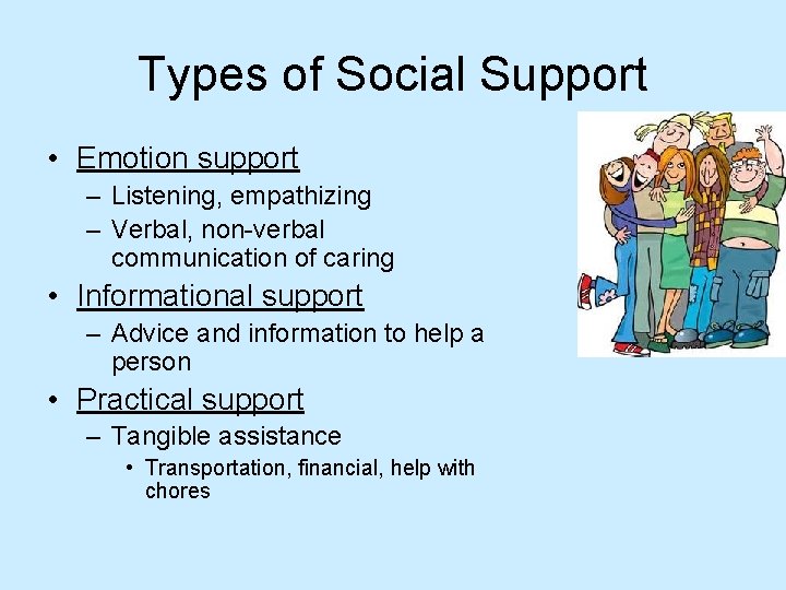 Types of Social Support • Emotion support – Listening, empathizing – Verbal, non-verbal communication