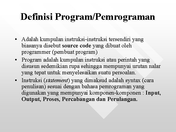 Definisi Program/Pemrograman • Adalah kumpulan instruksi-instruksi tersendiri yang biasanya disebut source code yang dibuat