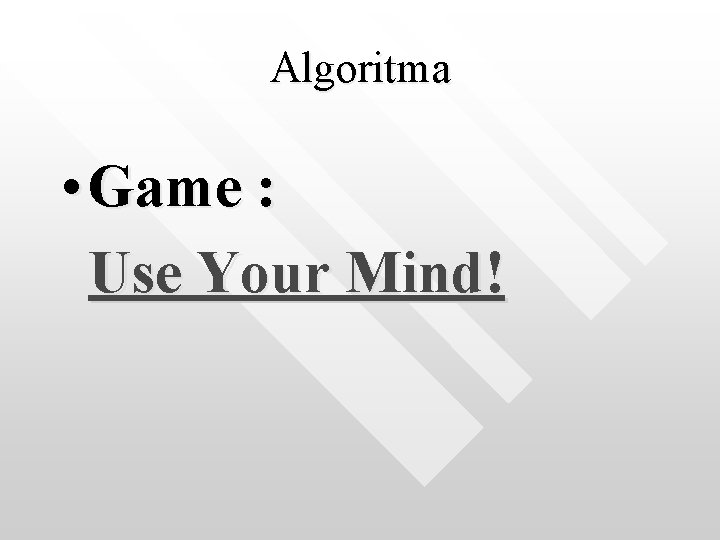 Algoritma • Game : Use Your Mind! 