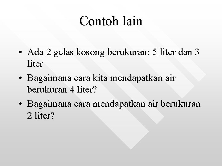 Contoh lain • Ada 2 gelas kosong berukuran: 5 liter dan 3 liter •