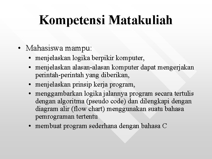 Kompetensi Matakuliah • Mahasiswa mampu: • menjelaskan logika berpikir komputer, • menjelaskan alasan-alasan komputer