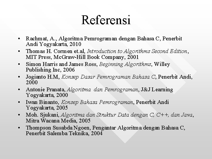Referensi • Rachmat, A. , Algoritma Pemrograman dengan Bahasa C, Penerbit Andi Yogyakarta, 2010
