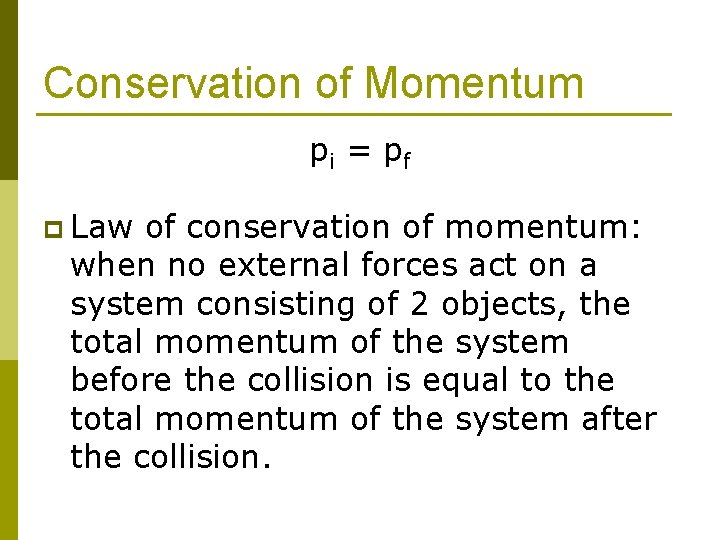 Conservation of Momentum pi = p f p Law of conservation of momentum: when