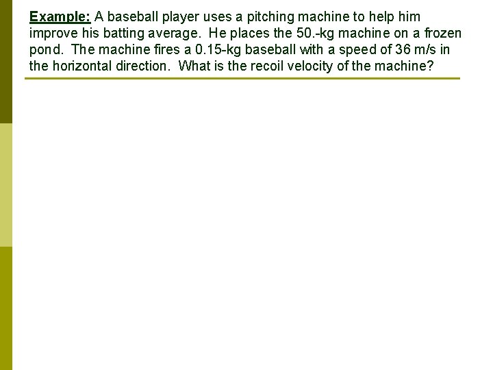 Example: A baseball player uses a pitching machine to help him improve his batting
