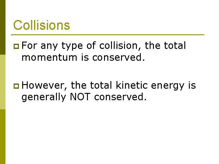 Collisions p For any type of collision, the total momentum is conserved. p However,