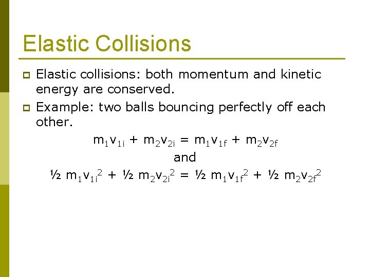 Elastic Collisions p p Elastic collisions: both momentum and kinetic energy are conserved. Example: