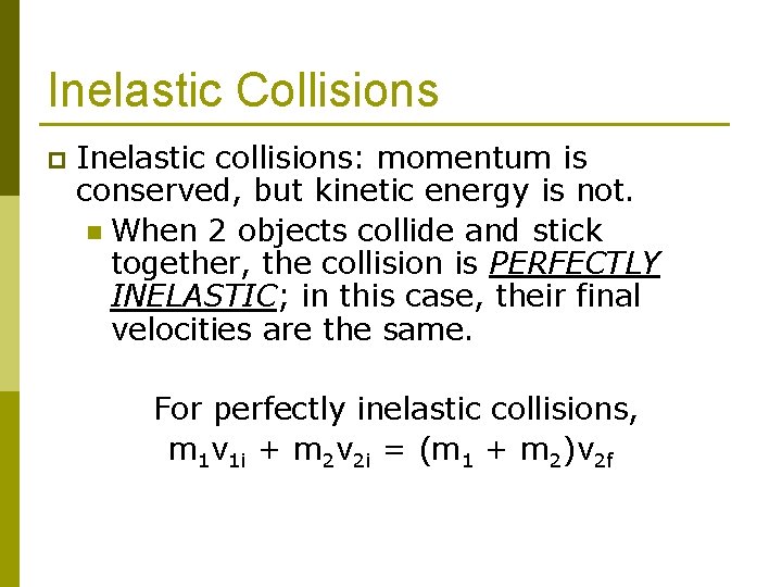 Inelastic Collisions p Inelastic collisions: momentum is conserved, but kinetic energy is not. n