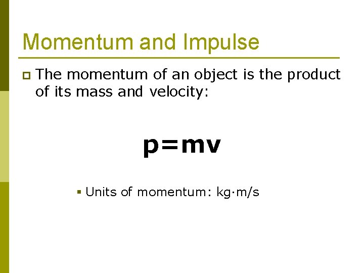 Momentum and Impulse p The momentum of an object is the product of its