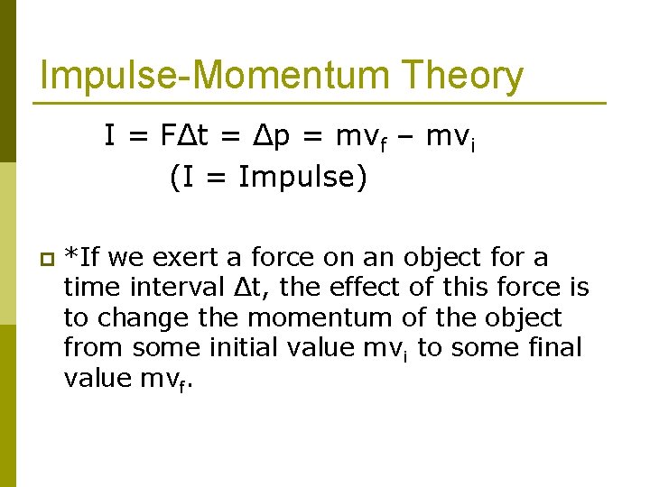 Impulse-Momentum Theory I = FΔt = Δp = mvf – mvi (I = Impulse)