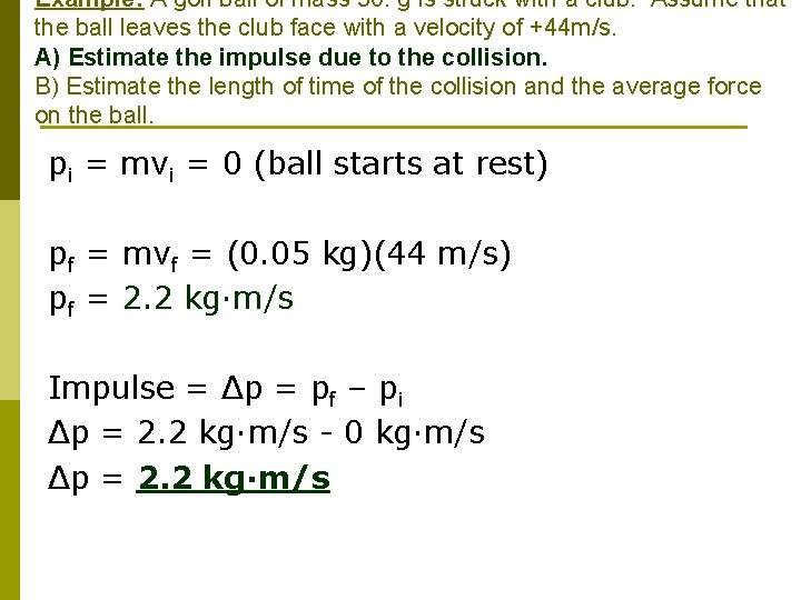 Example: A golf ball of mass 50. g is struck with a club. Assume