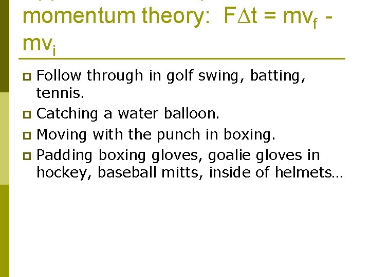 momentum theory: FDt = mvf mvi Follow through in golf swing, batting, tennis. p