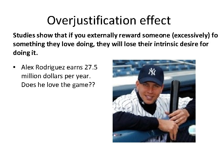 Overjustification effect Studies show that if you externally reward someone (excessively) for something they