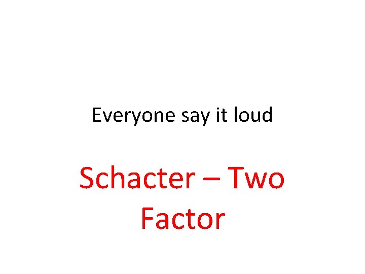 Everyone say it loud Schacter – Two Factor 