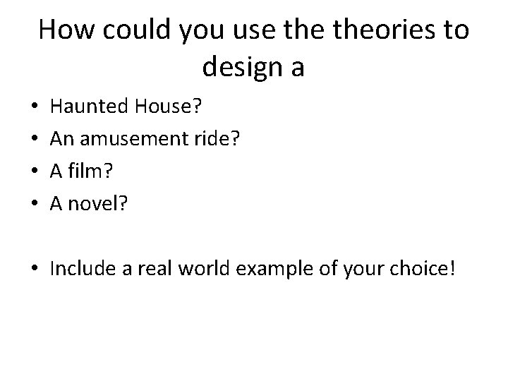 How could you use theories to design a • • Haunted House? An amusement