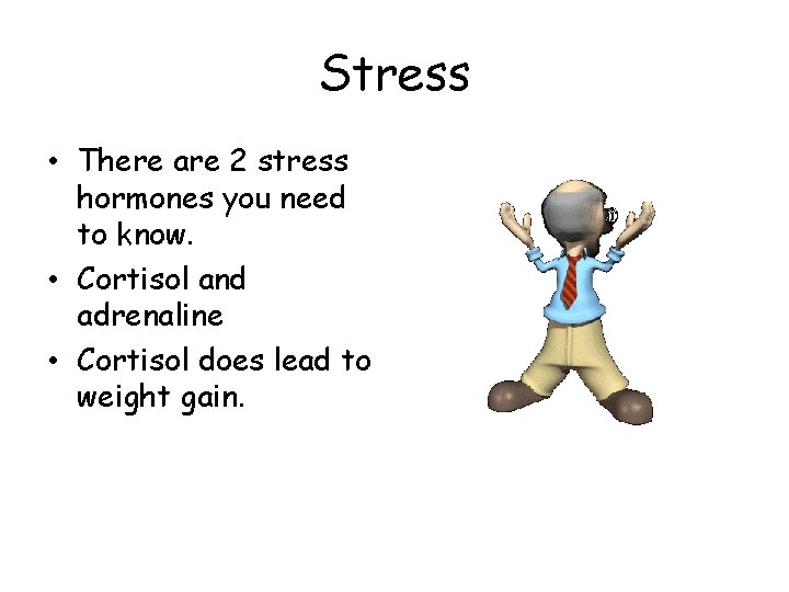 Stress • There are 2 stress hormones you need to know. • Cortisol and