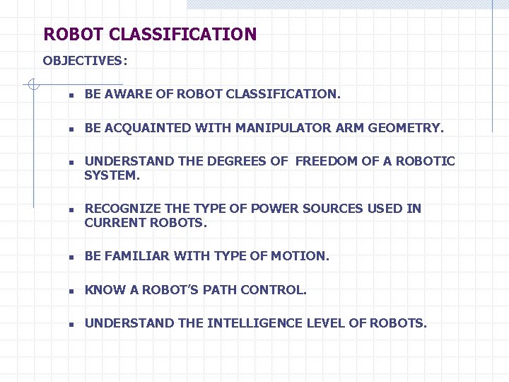 ROBOT CLASSIFICATION OBJECTIVES: n BE AWARE OF ROBOT CLASSIFICATION. n BE ACQUAINTED WITH MANIPULATOR