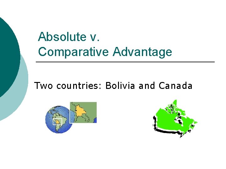 Absolute v. Comparative Advantage Two countries: Bolivia and Canada 