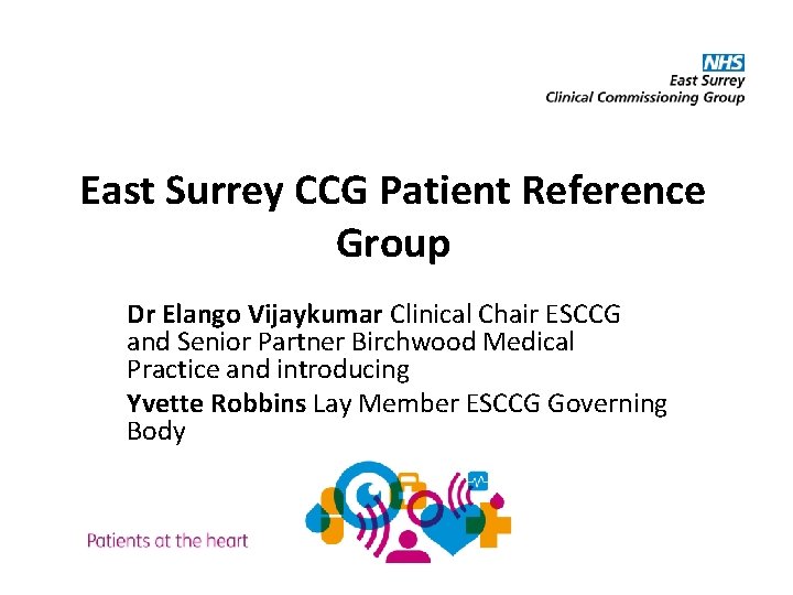 East Surrey CCG Patient Reference Group Dr Elango Vijaykumar Clinical Chair ESCCG and Senior