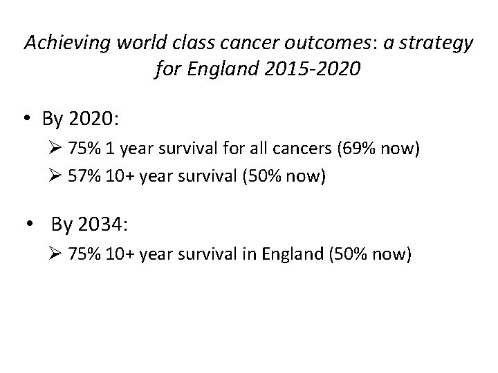 Achieving world class cancer outcomes: a strategy for England 2015 -2020 • By 2020: