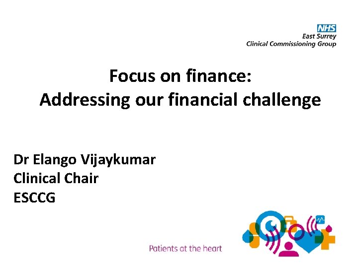 Focus on finance: Addressing our financial challenge Dr Elango Vijaykumar Clinical Chair ESCCG 