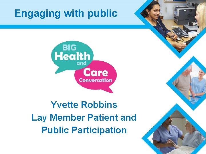 Engaging with public Yvette Robbins Lay Member Patient and Public Participation 