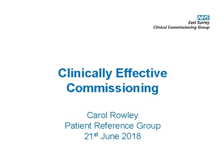 Clinically Effective Commissioning Carol Rowley Patient Reference Group 21 st June 2018 