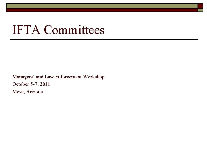 IFTA Committees Managers’ and Law Enforcement Workshop October 5 -7, 2011 Mesa, Arizona 