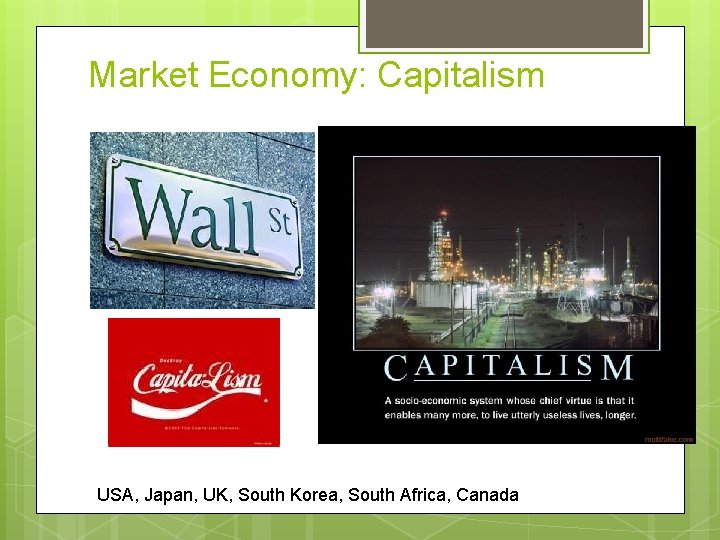 Market Economy: Capitalism USA, Japan, UK, South Korea, South Africa, Canada 