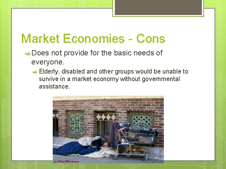 Market Economies - Cons Does not provide for the basic needs of everyone. Elderly,