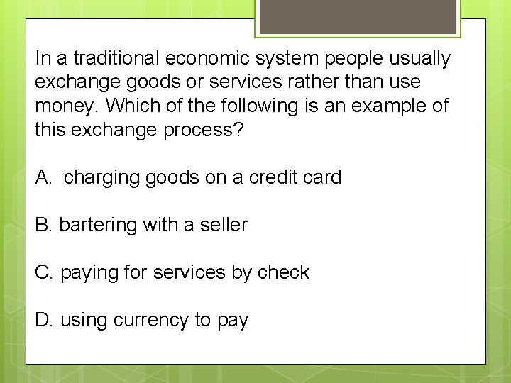 In a traditional economic system people usually exchange goods or services rather than use