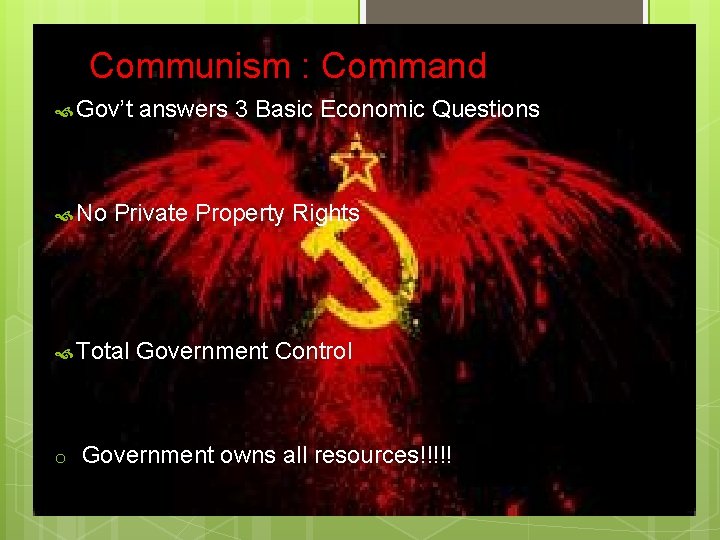 Communism : Command Gov’t No Private Property Rights Total o answers 3 Basic Economic