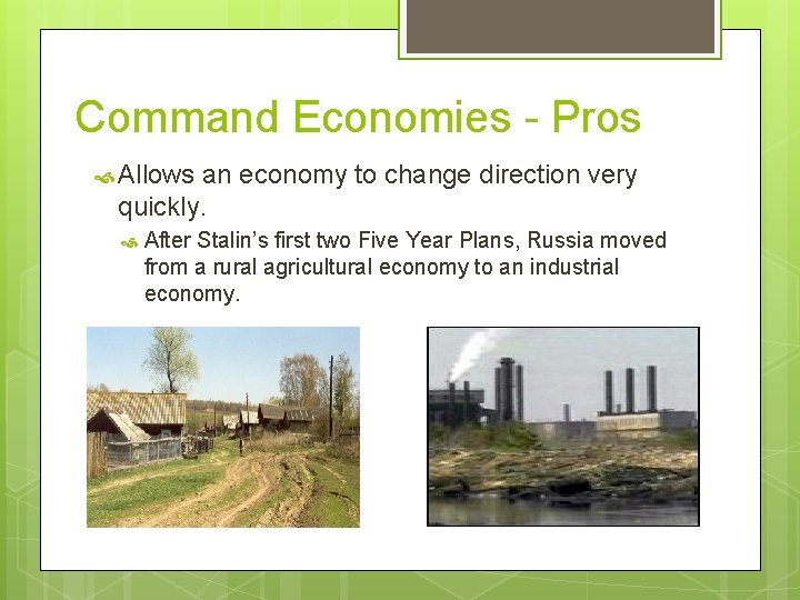 Command Economies - Pros Allows an economy to change direction very quickly. After Stalin’s