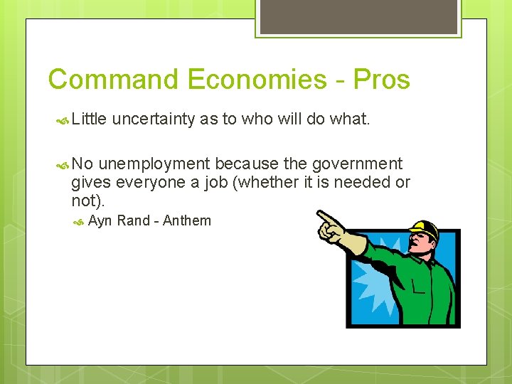 Command Economies - Pros Little uncertainty as to who will do what. No unemployment