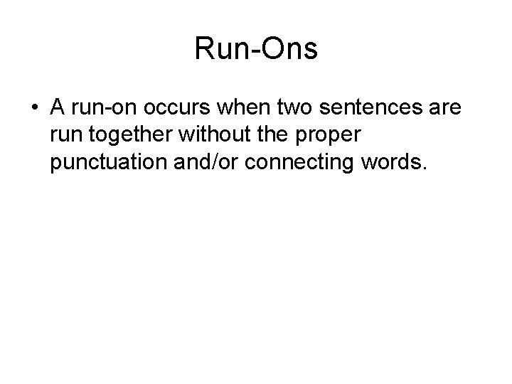 Run-Ons • A run-on occurs when two sentences are run together without the proper