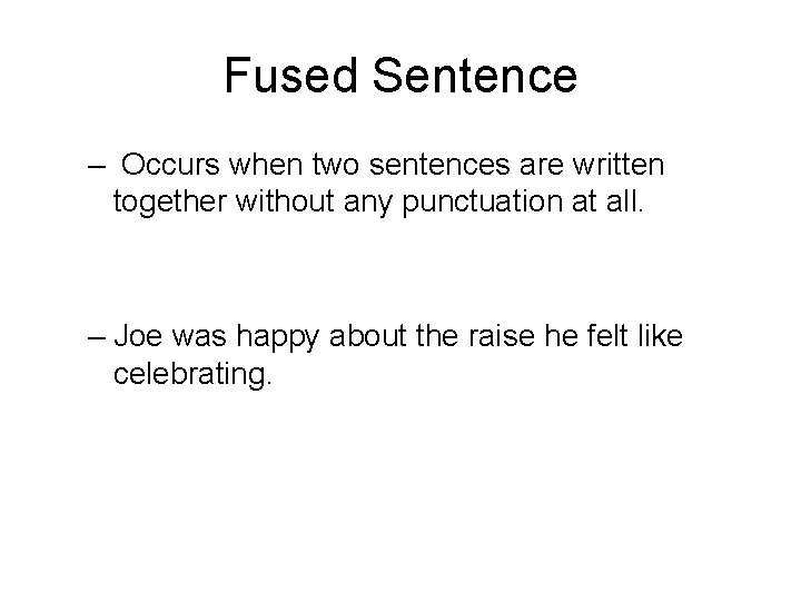 Fused Sentence – Occurs when two sentences are written together without any punctuation at
