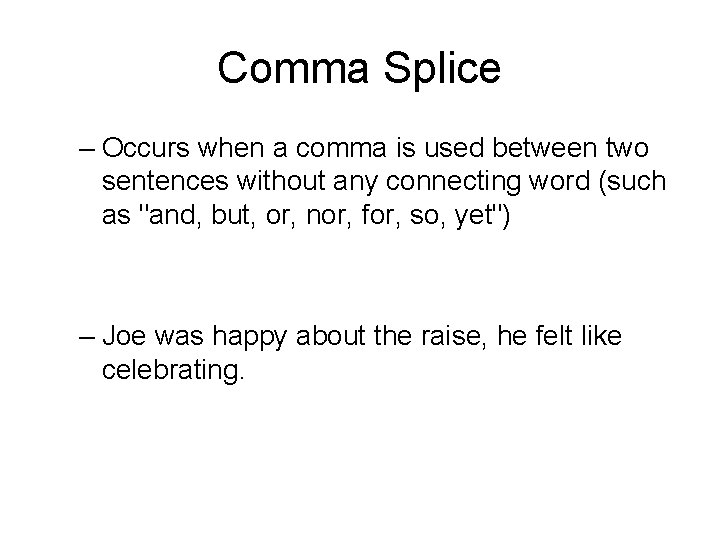 Comma Splice – Occurs when a comma is used between two sentences without any