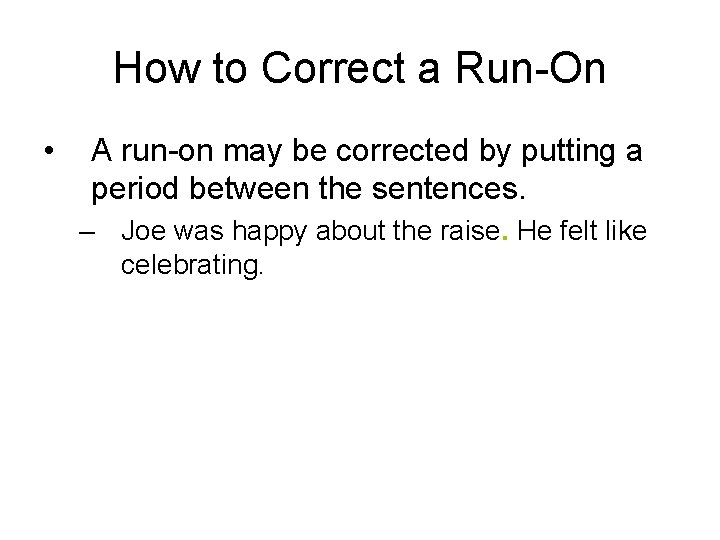 How to Correct a Run-On • A run-on may be corrected by putting a